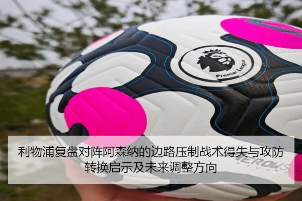 利物浦复盘对阵阿森纳的边路压制战术得失与攻防转换启示及未来调整方向